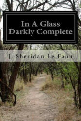 In A Glass Darkly Complete - Joseph Sheridan Le Fanu, J Sheridan Le Fanu (2016)
