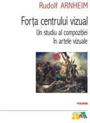 Forta centrului vizual. Un studiu al compozitiei in artele vizuale - Rudolf Arnheim (ISBN: 9789734630738)