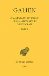 Galien, Oeuvres. Tome IX, 1re Partie: Commentaire Au Regime Des Maladies Aigues d'Hippocrate: Livre I - Antoine Pietrobelli (ISBN: 9782251006284)