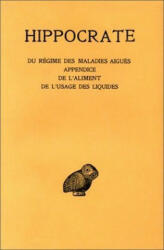 Hippocrate, Tome VI, 2e Partie: Du Regime Des Maladies Aigues. - Appendice. - de L'Aliment. - de L'Usage Des Liquides - R. Joly, R. Joly (ISBN: 9782251001555)