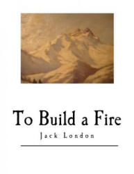 To Build a Fire: And Other Short Stories - Jack London (ISBN: 9781546383826)