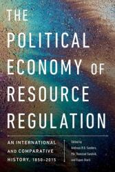 The Political Economy of Resource Regulation: An International and Comparative History 1850-2015 (ISBN: 9780774860611)