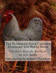 The Plymouth Rock Chicken Standard and Breed Book: Chicken Breeds Book 14 - A C Smith, Jackson Chambers (ISBN: 9781515340379)
