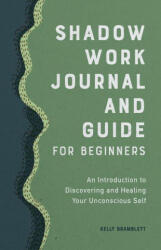 Shadow Work Journal and Guide for Beginners: An Introduction to Discovering and Healing Your Unconscious Self - Kelly Bramblett (ISBN: 9781638781059)