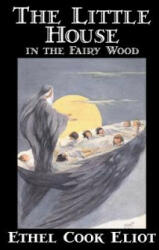 The Little House in the Fairy Wood by Ethel Cook Eliot Fiction Fantasy Literary Fairy Tales Folk Tales Legends & Mythology (ISBN: 9781598180978)
