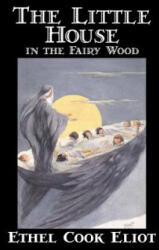 The Little House in the Fairy Wood - Ethel Cook Eliot (ISBN: 9781598180978)
