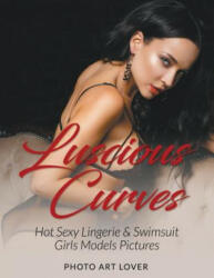 Luscious Curves: Hot Sexy Lingerie & Swimsuit Girls Models Pictures - Photo Art Lover (ISBN: 9781539171508)
