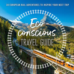 The Eco-Conscious Travel Guide: 30 European Rail Adventures to Inspire Your Next Trip (ISBN: 9780008424251)