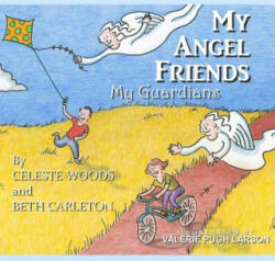My Angel Friends, My Guardians - Celeste Woods, Beth Carleton, Valerie Pugh Larson (ISBN: 9781499767001)