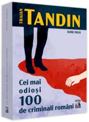 Cei mai odiosi 100 de criminali români (ISBN: 9786069018484)