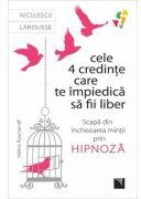Cele 4 credințe care te impiedică să fii liber. Scapă din închisoarea minții prin hipnoză (ISBN: 9786063806407)