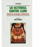 La hotarul dintre lumi. Studii de etnologie romaneasca - I. Oprisan (ISBN: 9789736420931)