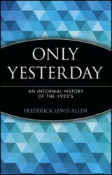 Only Yesterday - An Informal History of the 1920's - Frederick Lewis Allen (ISBN: 9780471189527)