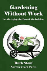 Gardening Without Work - Ruth Stout (2011)