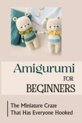 Amigurumi For Beginners: The Miniature Craze That Has Everyone Hooked - Alisha Ertley (ISBN: 9798751222925)