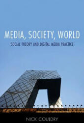 Media, Society, World - Social Theory and Digital Media Practice - Nick Couldry (2012)