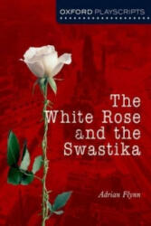 Oxford Playscripts: The White Rose and the Swastika - Adrian Flynn (2007)