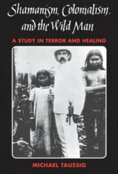 Shamanism, Colonialism, and the Wild Man - Michael T. Taussig (1991)