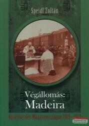 Speidl Zoltán - Végállomás: Madeira - Királykérdés Magyarországon 1919-1921 (2012)