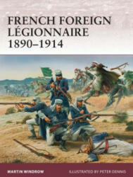 French Foreign Legionnaire 1890-1914 - Martin Windrow (2011)