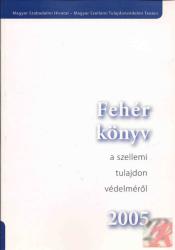 FEHÉR KÖNYV A SZELLEMI TULAJDON VÉDELMÉRŐL 2005 (ISBN: 9789639157477)