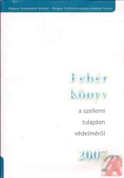 FEHÉR KÖNYV A SZELLEMI TULAJDON VÉDELMÉRŐL 2007 (ISBN: 9789639157590)
