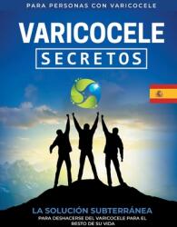 Varicocele: Secretos La Solucin Subterrnea Para Deshacerse Del Varicocele Para El Resto De Su Vida (ISBN: 9783754396353)