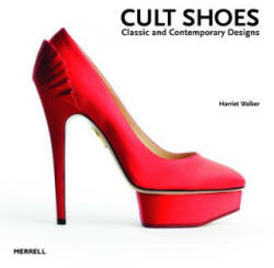 Cult Shoes: Classic and Contemporary Designs - Harriet Walker (2012)