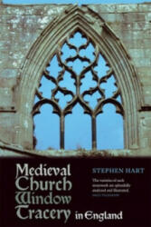 Medieval Church Window Tracery in England - Stephen Hart (2012)