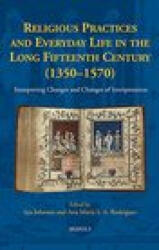 Religious Practices and Everyday Life in the Long Fifteenth Century (1350-1570): Interpreting Changes and Changes of Interpretation - Ian Johnson, Ana Maria Rodrigues (ISBN: 9782503593555)