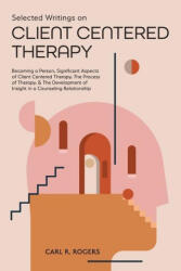 Selected Writings on Client Centered Therapy: Becoming a Person, Significant Aspects of Client Centered Therapy, The Process of Therapy, and The Devel - Mary Beck (ISBN: 9781953450784)