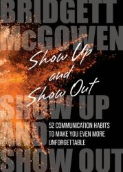 Show Up and Show Out: 52 Communication Habits to Make You Even More Unforgettable (ISBN: 9781953315205)