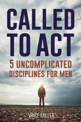 Called to Act: 5 Uncomplicated Disciplines for Men (ISBN: 9781951304270)