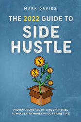 The 2022 Guide to Side Hustle: Proven online and offline strategies to make extra money in your spare time (ISBN: 9781915218124)