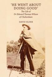 He Went About Doing Good': the Life of Dr Edward Thomas Wilson of Cheltenham (ISBN: 9781914407253)