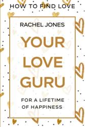 How To Find Love: Your Love Guru - For A Lifetime of Happiness (ISBN: 9781913710477)