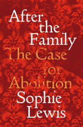 Abolish the Family - Lewis, Sophie (ISBN: 9781839767197)