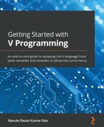 Getting Started with V Programming: An end-to-end guide to adopting the V language from basic variables and modules to advanced concurrency (ISBN: 9781839213434)