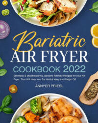 Bariatric Air Fryer Cookbook 2022: Effortless & Mouthwatering Bariatric Friendly Recipes for your Air Fryer. That Will Help You Eat Well & Keep the W (ISBN: 9781804140543)