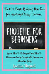 Etiquette for beginners: The 60+ Basic Rules of Bon Ton for Aspiring Classy Women. Learn How to Be Elegant and How to Behave on Every Occasion (ISBN: 9781803613154)