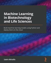 Machine Learning in Biotechnology and Life Sciences: Build machine learning models using Python and deploy them on the cloud (ISBN: 9781801811910)