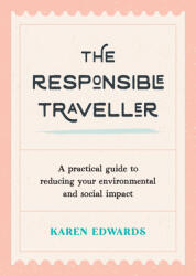The Responsible Traveller: A Practical Guide to Reducing Your Environmental and Social Impact (ISBN: 9781800073883)