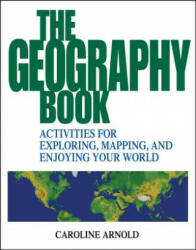 Geography Book - Activities for Exploring, Mapping & Enjoying Your World - Caroline Arnold (ISBN: 9780471412366)