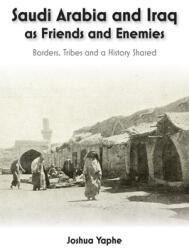 Saudi Arabia and Iraq as Friends and Enemies: Borders Tribes and a Shared History (ISBN: 9781789761511)