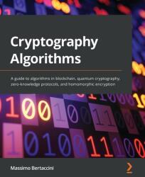 Cryptography Algorithms: A guide to algorithms in blockchain quantum cryptography zero-knowledge protocols and homomorphic encryption (ISBN: 9781789617139)