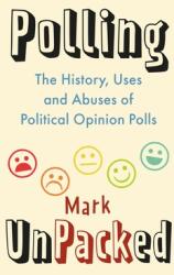 Polling Unpacked: The History Uses and Abuses of Political Opinion Polls (ISBN: 9781789145670)