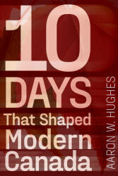 10 Days That Shaped Modern Canada (ISBN: 9781772126327)