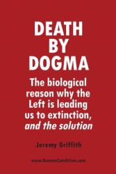 Death by Dogma: The biological reason why the Left is leading us to extinction and the solution (ISBN: 9781741290660)