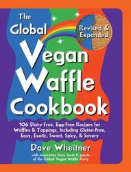 The Global Vegan Waffle Cookbook: 106 Dairy-Free Egg-Free Recipes for Waffles & Toppings Including Gluten-Free Easy Exotic Sweet Spicy & Savory (ISBN: 9781737405719)
