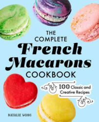 The Complete French Macarons Cookbook: 100 Classic and Creative Reciples (ISBN: 9781685396039)